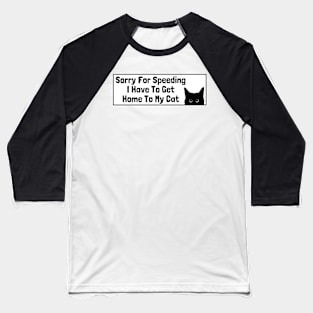 Sorry For Speeding I Have To Get Home To My Cat, Funny Cat Bumper Baseball T-Shirt